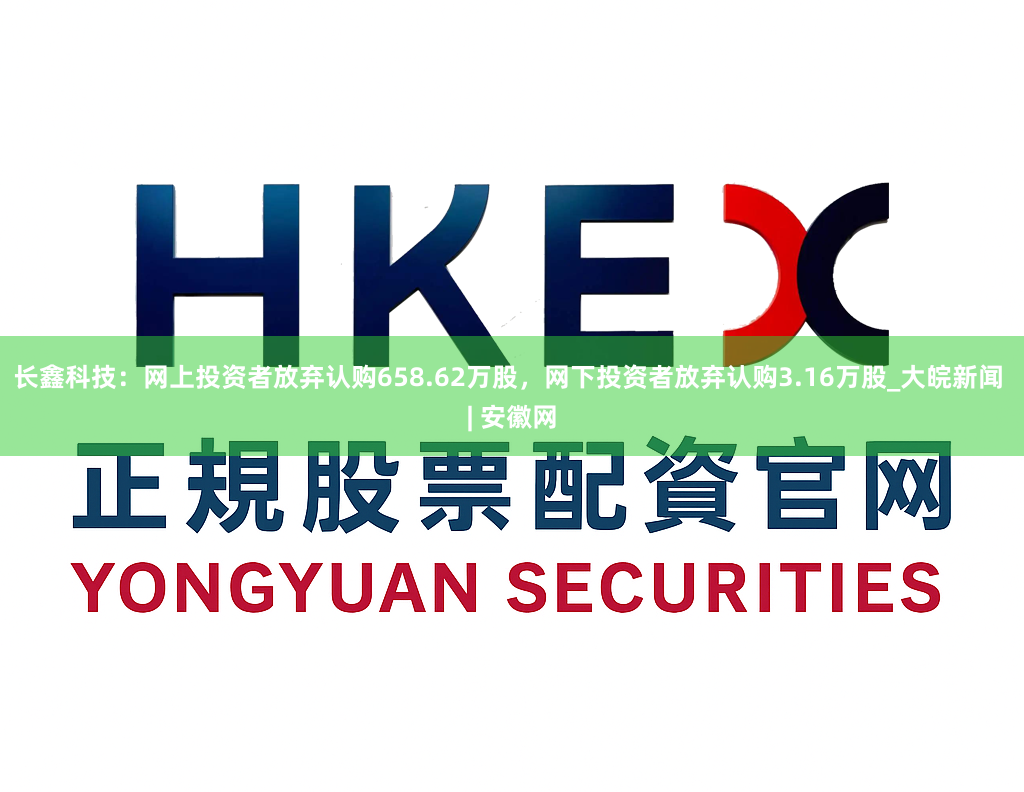 长鑫科技：网上投资者放弃认购658.62万股，网下投资者放弃认购3.16万股_大皖新闻 | 安徽网